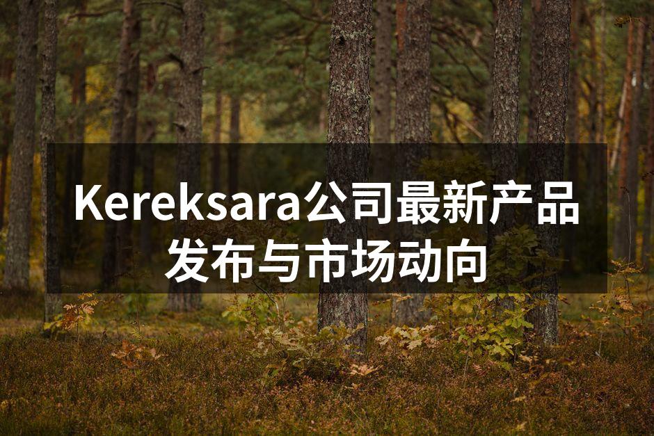 Kereksara公司最新产品发布与市场